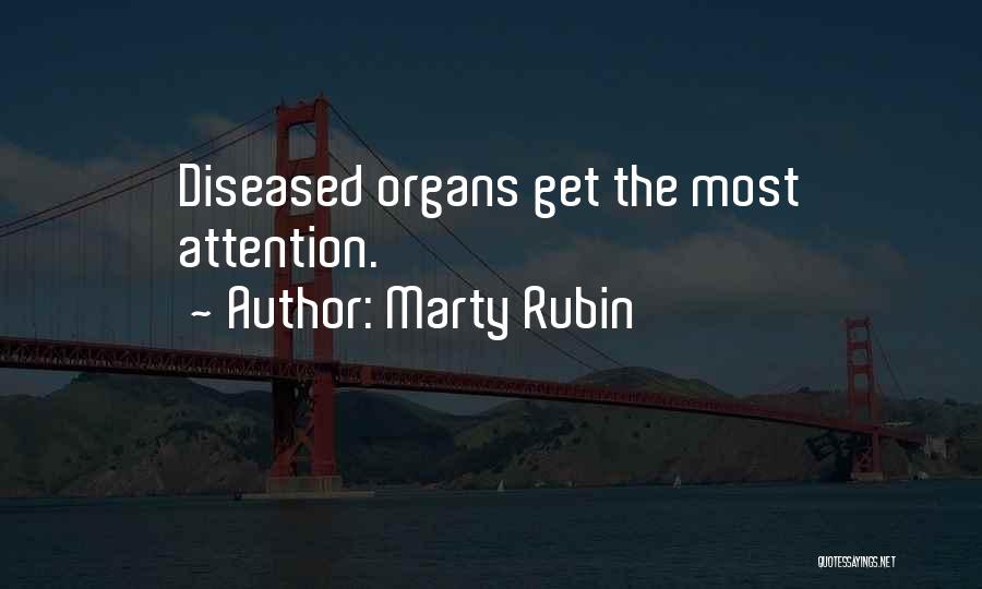 Marty Rubin Quotes: Diseased Organs Get The Most Attention.