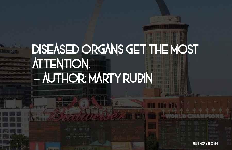 Marty Rubin Quotes: Diseased Organs Get The Most Attention.