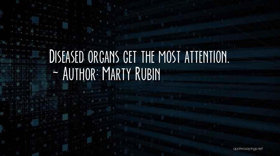 Marty Rubin Quotes: Diseased Organs Get The Most Attention.