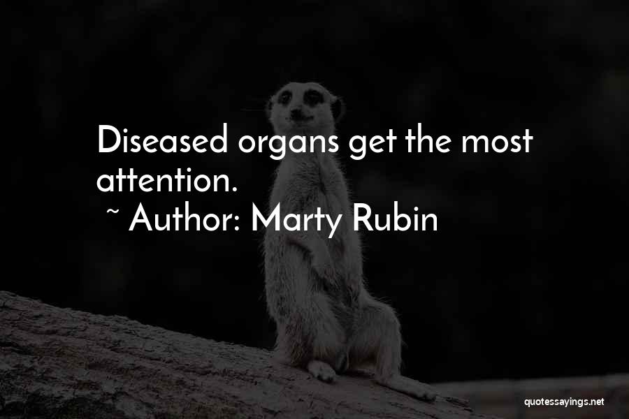 Marty Rubin Quotes: Diseased Organs Get The Most Attention.