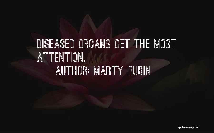 Marty Rubin Quotes: Diseased Organs Get The Most Attention.