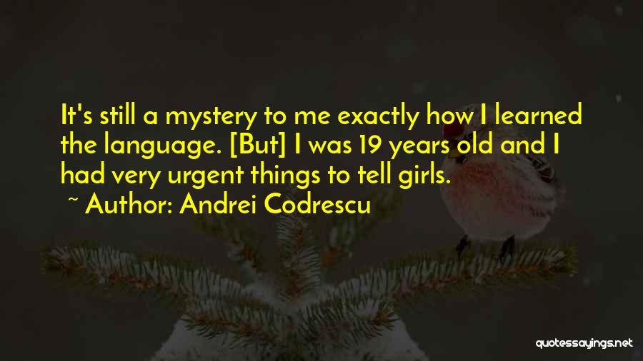 Andrei Codrescu Quotes: It's Still A Mystery To Me Exactly How I Learned The Language. [but] I Was 19 Years Old And I