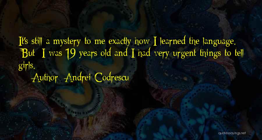 Andrei Codrescu Quotes: It's Still A Mystery To Me Exactly How I Learned The Language. [but] I Was 19 Years Old And I