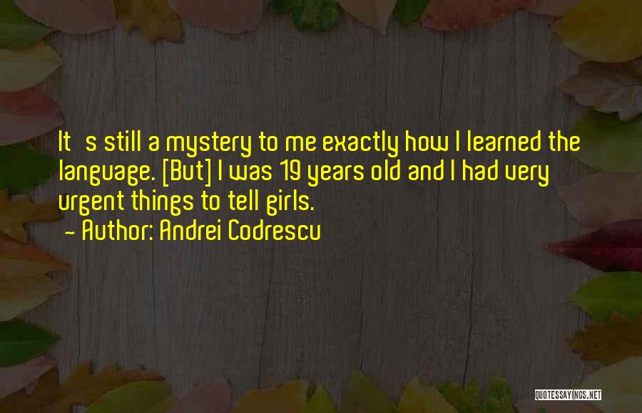 Andrei Codrescu Quotes: It's Still A Mystery To Me Exactly How I Learned The Language. [but] I Was 19 Years Old And I