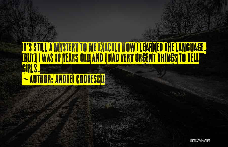 Andrei Codrescu Quotes: It's Still A Mystery To Me Exactly How I Learned The Language. [but] I Was 19 Years Old And I