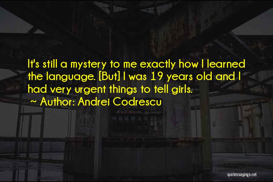 Andrei Codrescu Quotes: It's Still A Mystery To Me Exactly How I Learned The Language. [but] I Was 19 Years Old And I