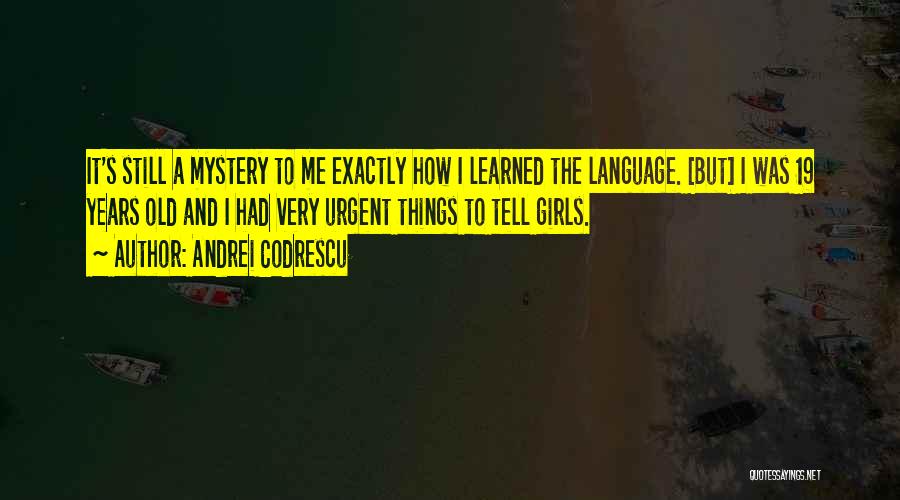 Andrei Codrescu Quotes: It's Still A Mystery To Me Exactly How I Learned The Language. [but] I Was 19 Years Old And I