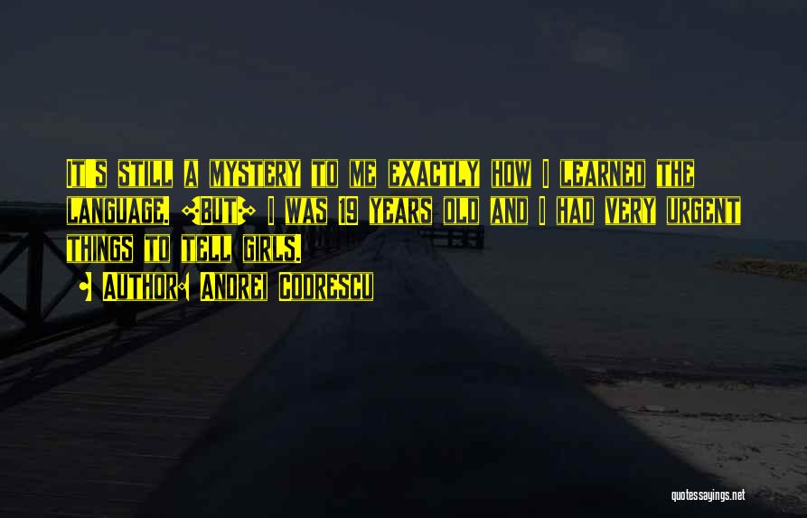 Andrei Codrescu Quotes: It's Still A Mystery To Me Exactly How I Learned The Language. [but] I Was 19 Years Old And I