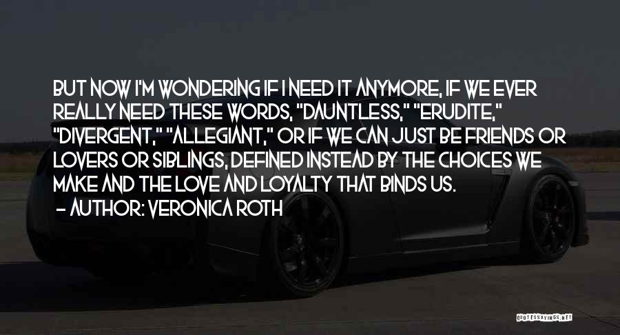 Veronica Roth Quotes: But Now I'm Wondering If I Need It Anymore, If We Ever Really Need These Words, Dauntless, Erudite, Divergent, Allegiant,