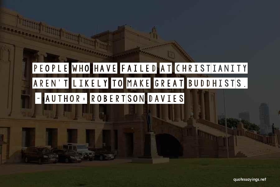 Robertson Davies Quotes: People Who Have Failed At Christianity Aren't Likely To Make Great Buddhists.