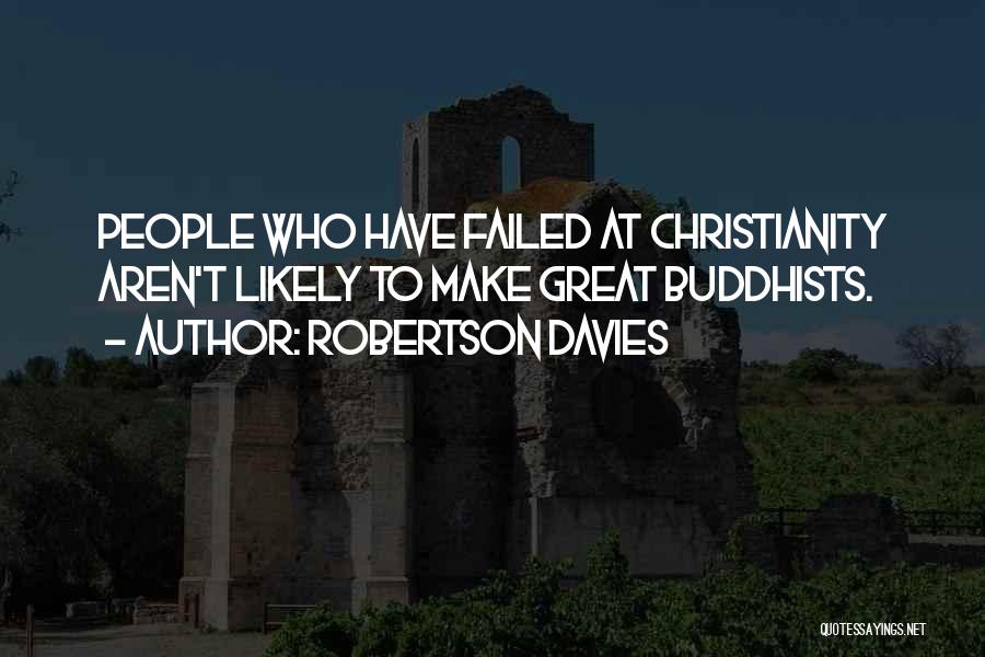 Robertson Davies Quotes: People Who Have Failed At Christianity Aren't Likely To Make Great Buddhists.