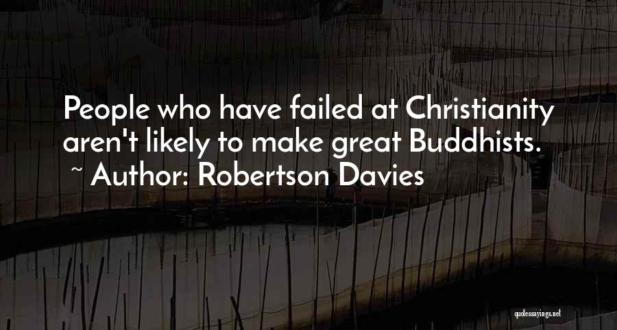 Robertson Davies Quotes: People Who Have Failed At Christianity Aren't Likely To Make Great Buddhists.