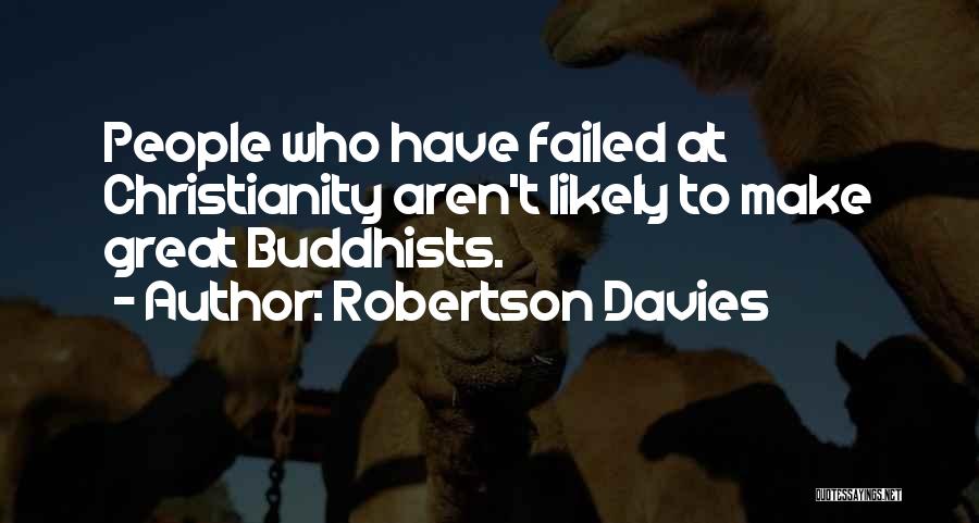 Robertson Davies Quotes: People Who Have Failed At Christianity Aren't Likely To Make Great Buddhists.