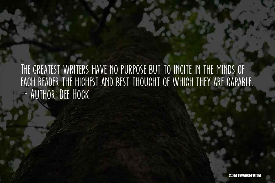 Dee Hock Quotes: The Greatest Writers Have No Purpose But To Incite In The Minds Of Each Reader The Highest And Best Thought