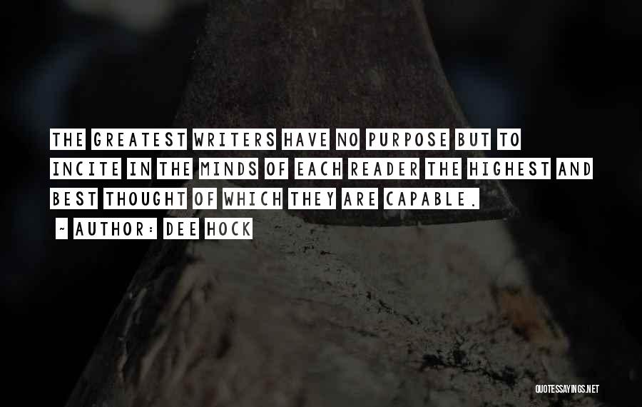 Dee Hock Quotes: The Greatest Writers Have No Purpose But To Incite In The Minds Of Each Reader The Highest And Best Thought