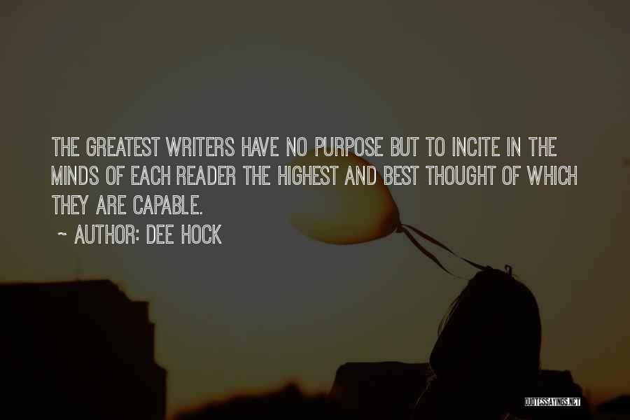 Dee Hock Quotes: The Greatest Writers Have No Purpose But To Incite In The Minds Of Each Reader The Highest And Best Thought