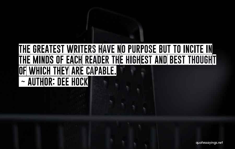 Dee Hock Quotes: The Greatest Writers Have No Purpose But To Incite In The Minds Of Each Reader The Highest And Best Thought