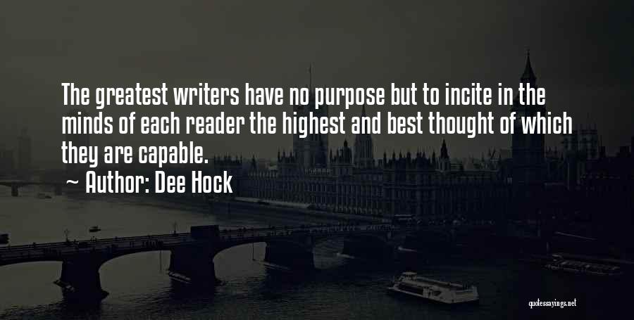 Dee Hock Quotes: The Greatest Writers Have No Purpose But To Incite In The Minds Of Each Reader The Highest And Best Thought