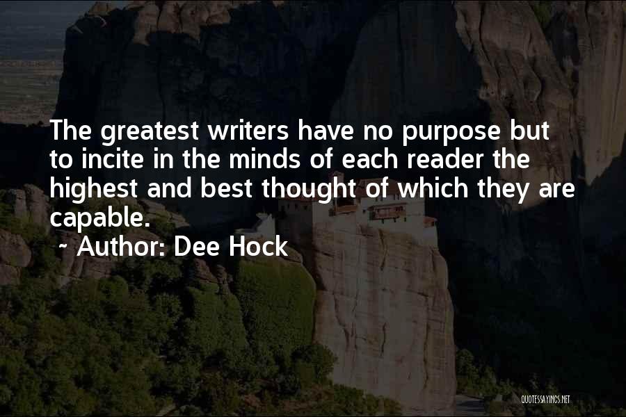 Dee Hock Quotes: The Greatest Writers Have No Purpose But To Incite In The Minds Of Each Reader The Highest And Best Thought