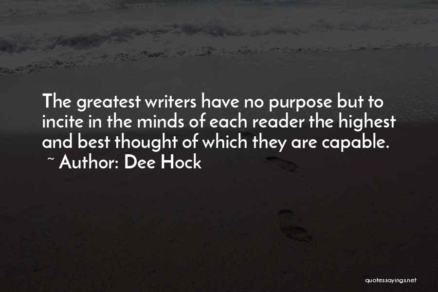 Dee Hock Quotes: The Greatest Writers Have No Purpose But To Incite In The Minds Of Each Reader The Highest And Best Thought