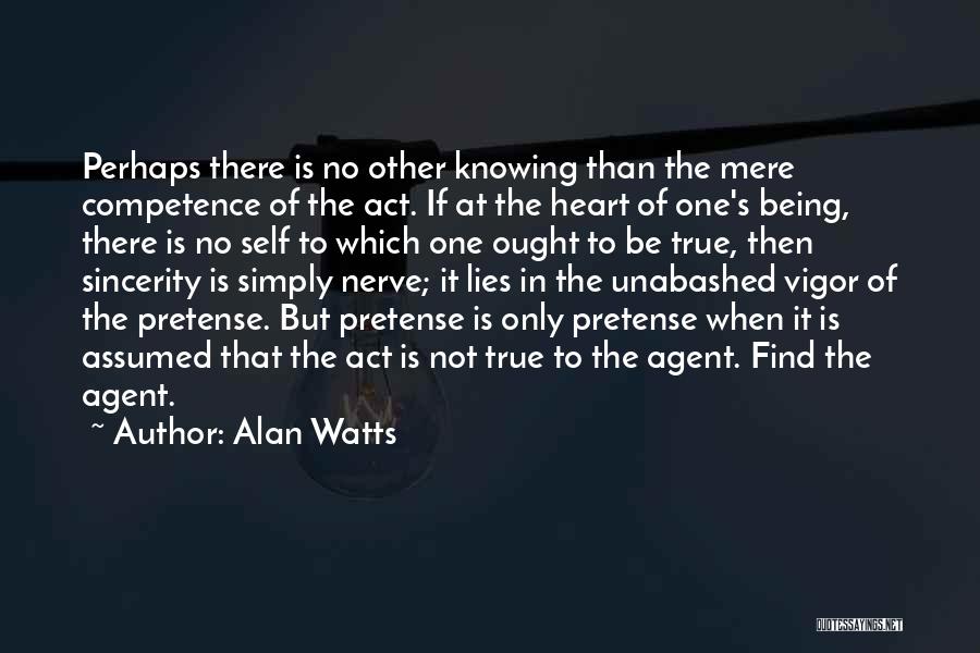 Alan Watts Quotes: Perhaps There Is No Other Knowing Than The Mere Competence Of The Act. If At The Heart Of One's Being,