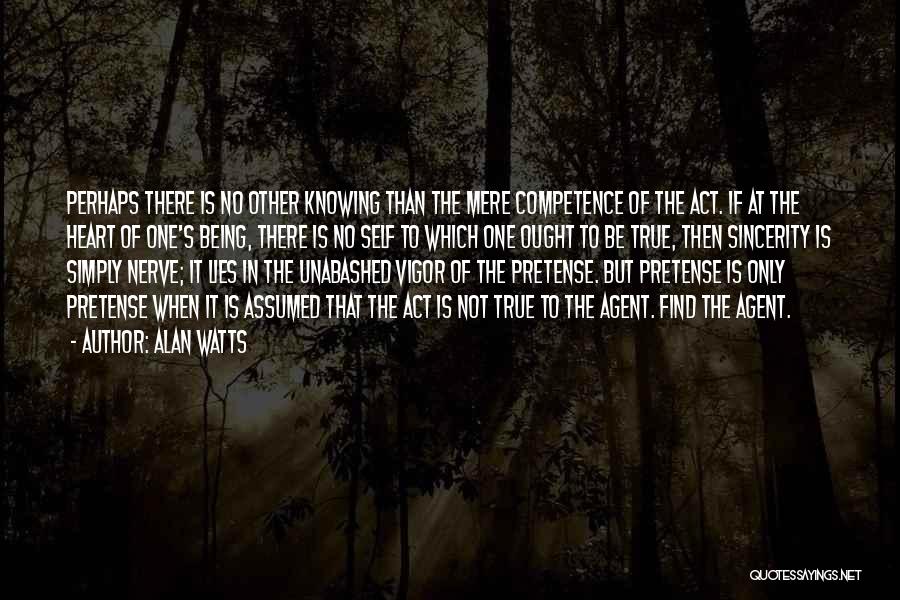 Alan Watts Quotes: Perhaps There Is No Other Knowing Than The Mere Competence Of The Act. If At The Heart Of One's Being,