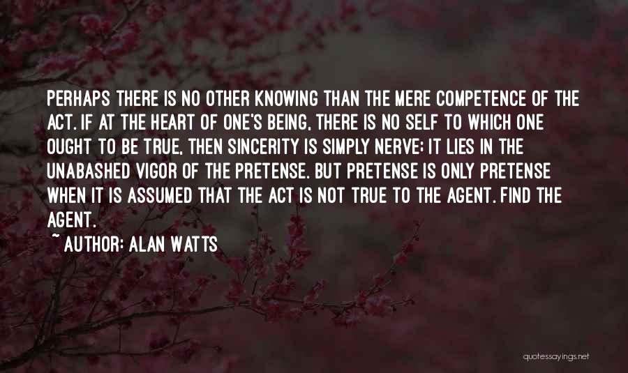 Alan Watts Quotes: Perhaps There Is No Other Knowing Than The Mere Competence Of The Act. If At The Heart Of One's Being,