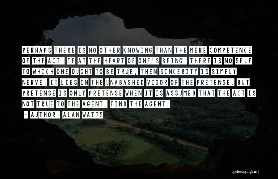 Alan Watts Quotes: Perhaps There Is No Other Knowing Than The Mere Competence Of The Act. If At The Heart Of One's Being,