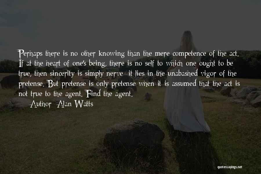 Alan Watts Quotes: Perhaps There Is No Other Knowing Than The Mere Competence Of The Act. If At The Heart Of One's Being,