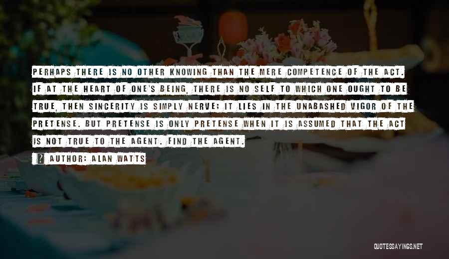 Alan Watts Quotes: Perhaps There Is No Other Knowing Than The Mere Competence Of The Act. If At The Heart Of One's Being,