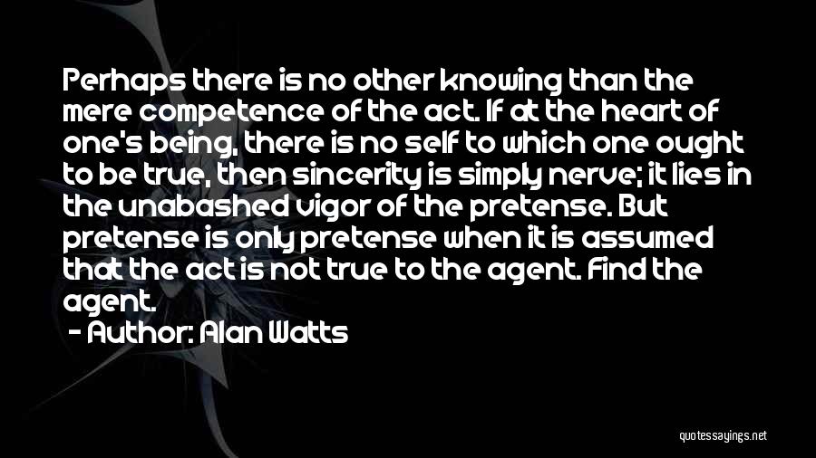 Alan Watts Quotes: Perhaps There Is No Other Knowing Than The Mere Competence Of The Act. If At The Heart Of One's Being,