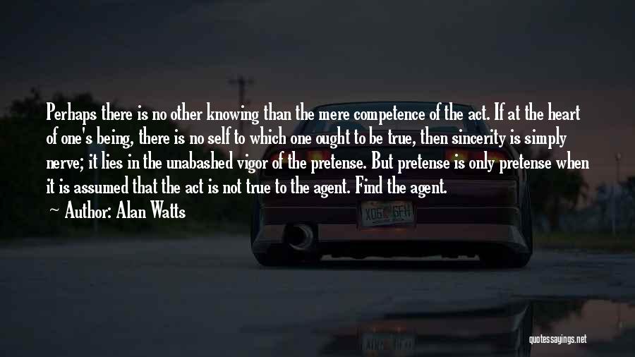 Alan Watts Quotes: Perhaps There Is No Other Knowing Than The Mere Competence Of The Act. If At The Heart Of One's Being,