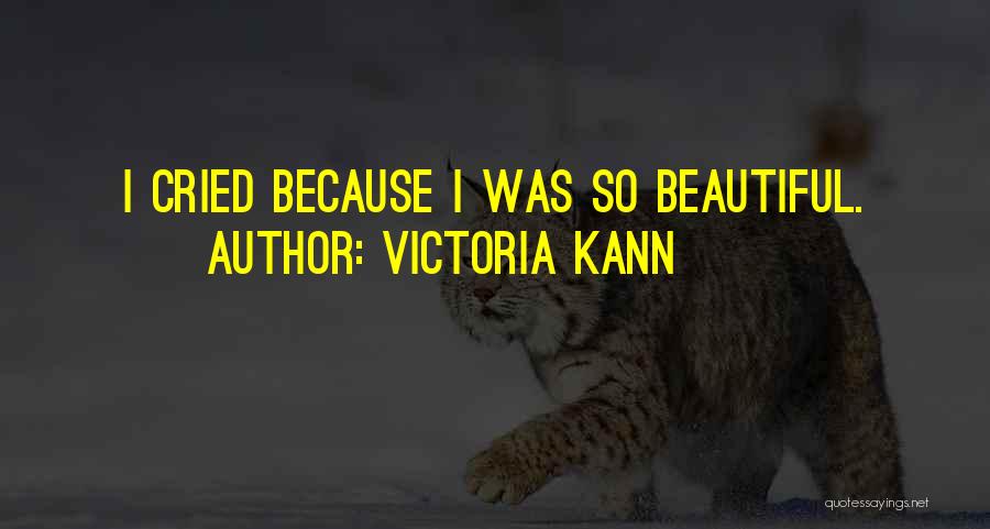 Victoria Kann Quotes: I Cried Because I Was So Beautiful.