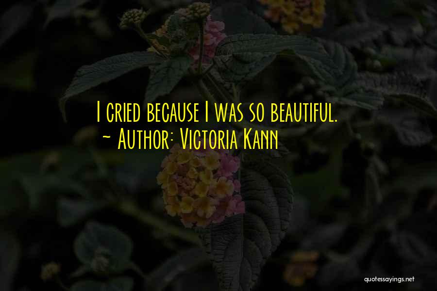Victoria Kann Quotes: I Cried Because I Was So Beautiful.