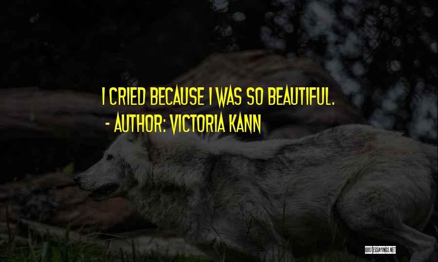 Victoria Kann Quotes: I Cried Because I Was So Beautiful.
