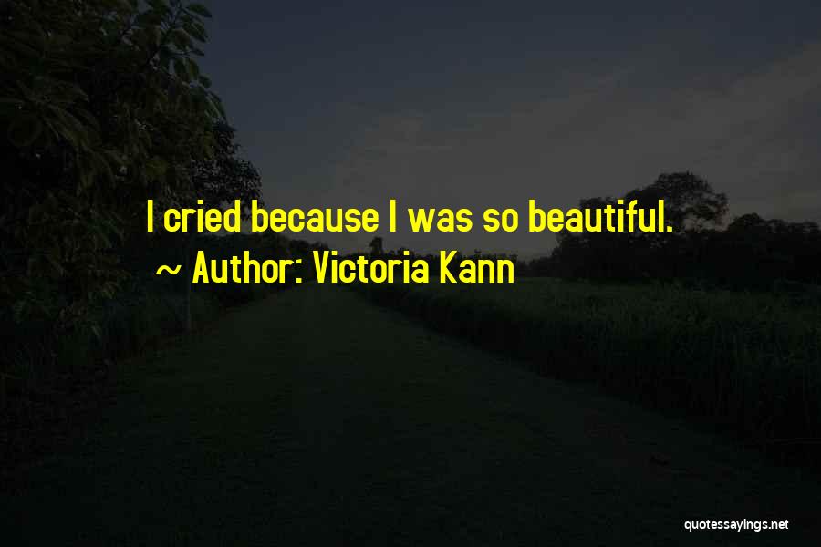Victoria Kann Quotes: I Cried Because I Was So Beautiful.