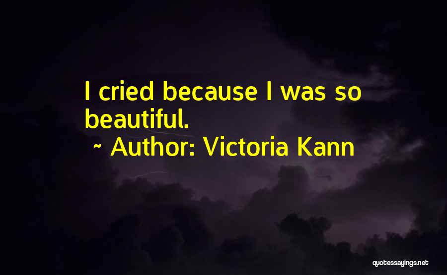 Victoria Kann Quotes: I Cried Because I Was So Beautiful.