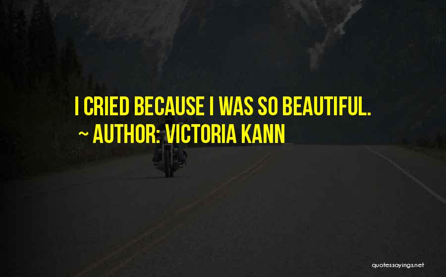 Victoria Kann Quotes: I Cried Because I Was So Beautiful.