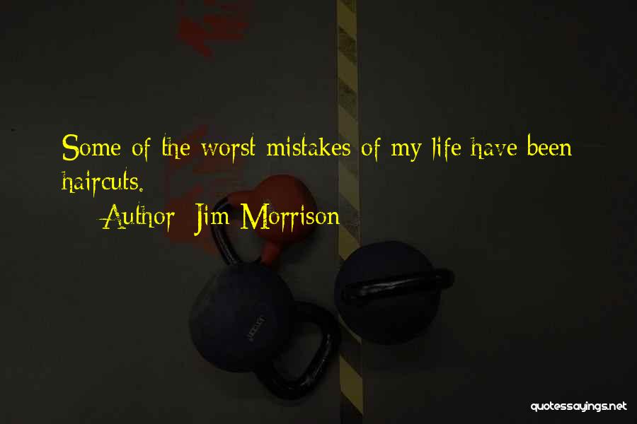 Jim Morrison Quotes: Some Of The Worst Mistakes Of My Life Have Been Haircuts.