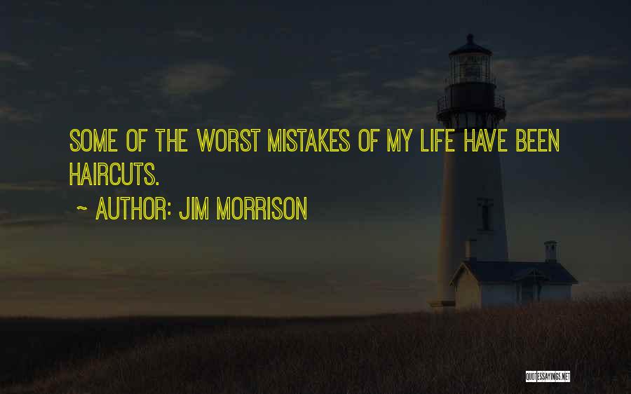 Jim Morrison Quotes: Some Of The Worst Mistakes Of My Life Have Been Haircuts.