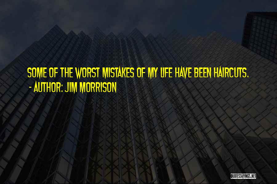 Jim Morrison Quotes: Some Of The Worst Mistakes Of My Life Have Been Haircuts.