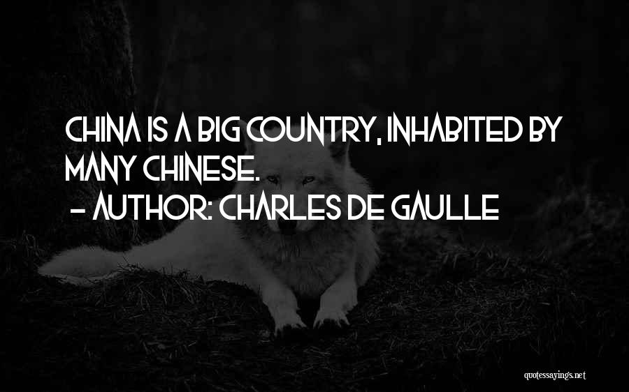 Charles De Gaulle Quotes: China Is A Big Country, Inhabited By Many Chinese.