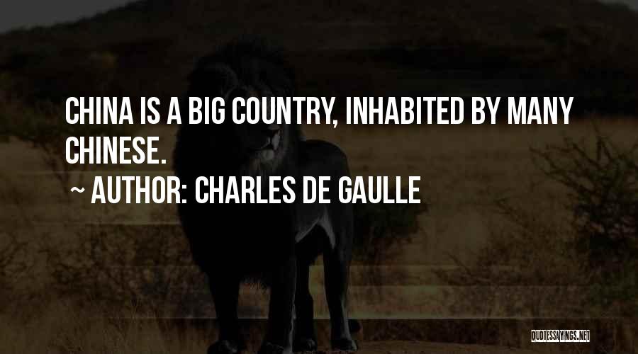 Charles De Gaulle Quotes: China Is A Big Country, Inhabited By Many Chinese.