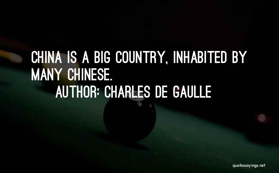 Charles De Gaulle Quotes: China Is A Big Country, Inhabited By Many Chinese.