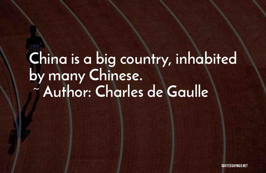 Charles De Gaulle Quotes: China Is A Big Country, Inhabited By Many Chinese.