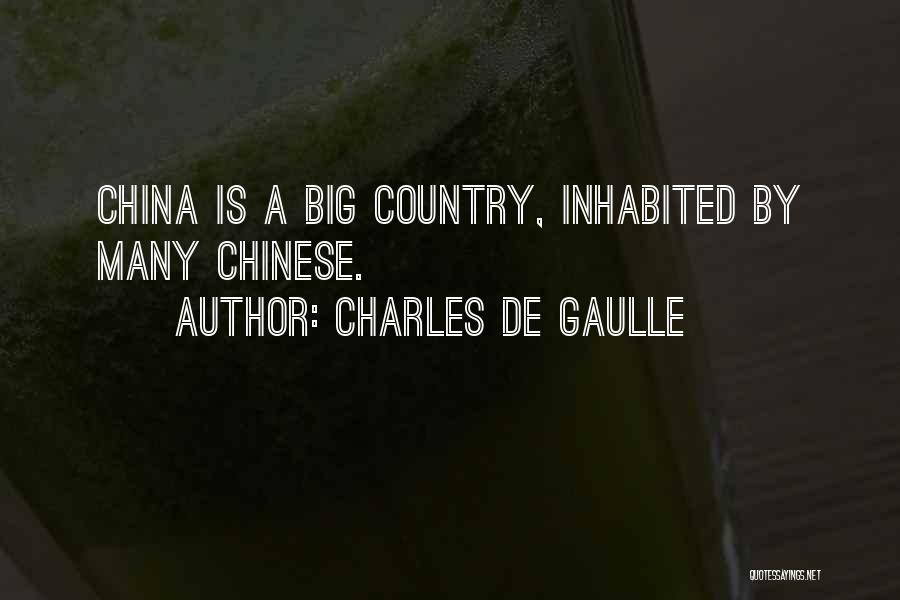 Charles De Gaulle Quotes: China Is A Big Country, Inhabited By Many Chinese.