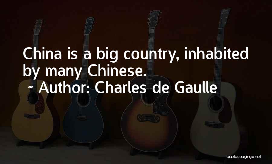 Charles De Gaulle Quotes: China Is A Big Country, Inhabited By Many Chinese.
