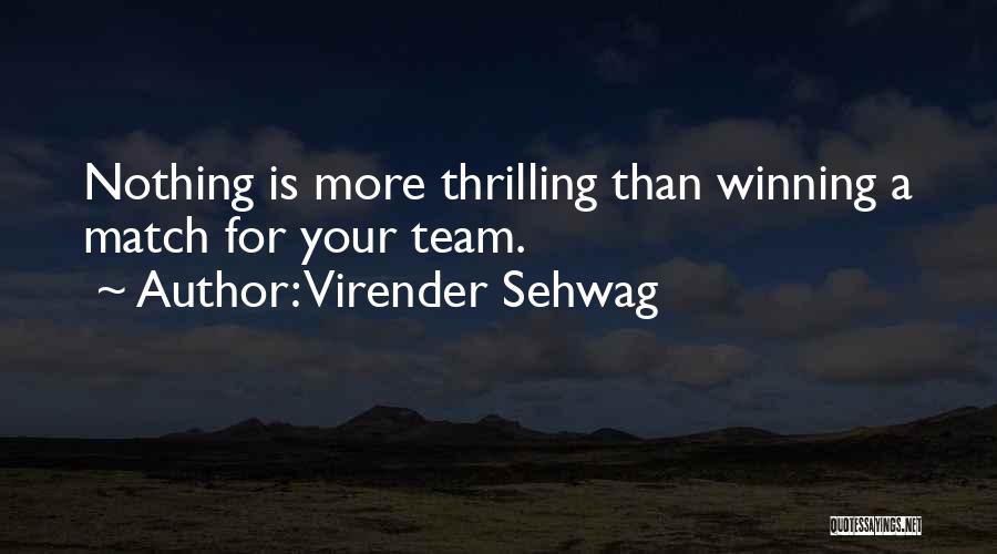 Virender Sehwag Quotes: Nothing Is More Thrilling Than Winning A Match For Your Team.