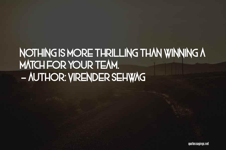 Virender Sehwag Quotes: Nothing Is More Thrilling Than Winning A Match For Your Team.