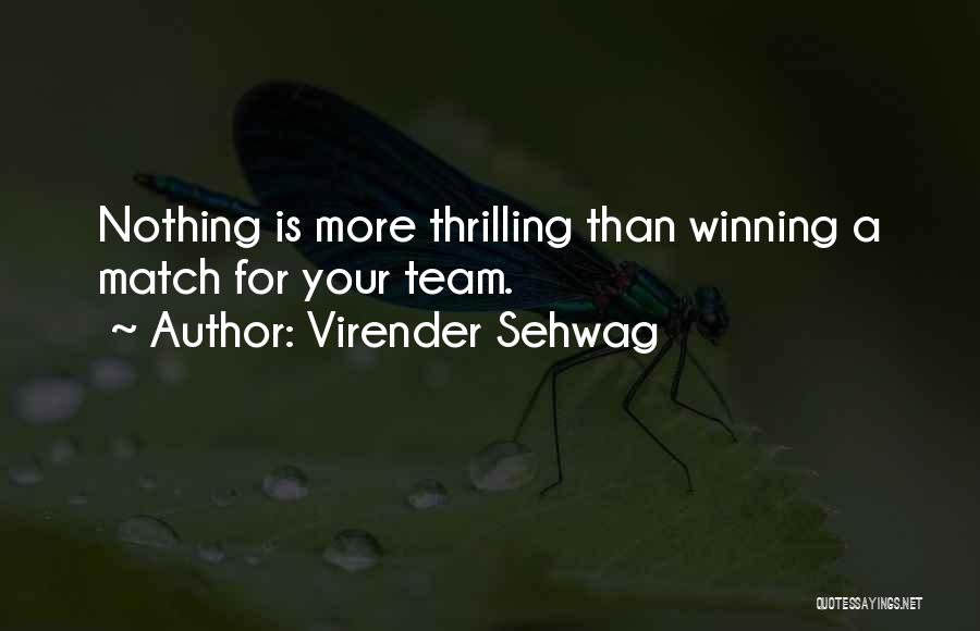 Virender Sehwag Quotes: Nothing Is More Thrilling Than Winning A Match For Your Team.